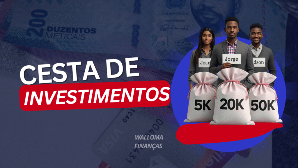 De 5.000 a 50.000 Meticais: Como Montar Sua Cesta de Investimentos